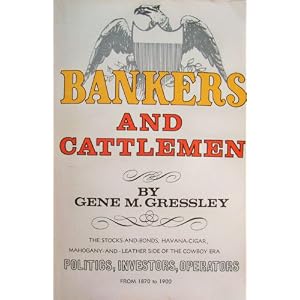 Bankers and Cattlemen: The Stocks-and-Bonds, Havana Cigar, Mahogany-and-Leather Side of... by Gene M. Gressley