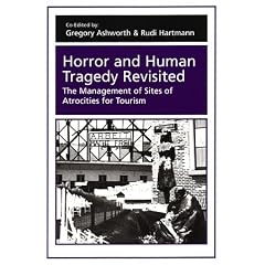 Horror And Human Tragedy Revisited: The Management Of Sites Of Atrocities For Tourism (Tourism Dynamics)