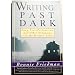 Writing Past Dark: Envy, Fear, Distraction and Other Dilemmas in the Writer's Life