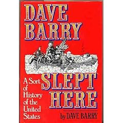 Dave Barry Slept Here: A Sort of History of the United States.