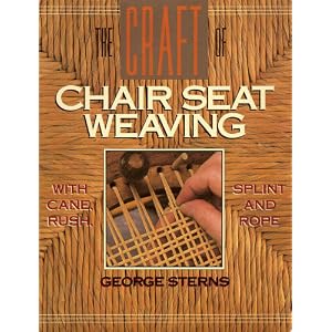The Craft of Chair Seat Weaving: With Cane, Rush, Splint, and Rope by George Sterns