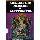 Chinese Folk Medicine and Acupuncture by  Heinrich; Von Rottaushcer, Anna Wallnofer