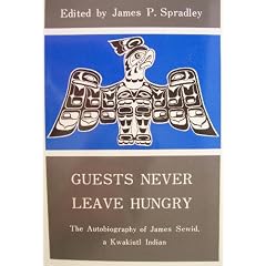Guests Never Leave Hungry: The Autobiography of James Sewid, a Kwakiutl Indian
