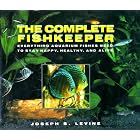 The Complete Fishkeeper: Everything Aquarium Fishes Need to Stay Happy, Healthy, and Alive by Joseph S. Levine
