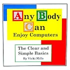 Click here to buy Any Body Can Enjoy Computers: The Clear And Simple Basics by  Vicki Mills.