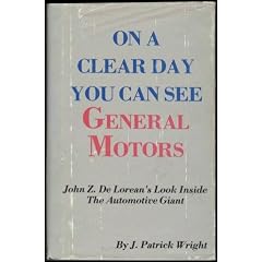 On a Clear Day You Can See General Motors: John Z. DeLorean's Look Inside the Automotive Giant