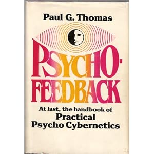 Psychofeedback: Advanced psycho cybernetics by Paul G Thomas