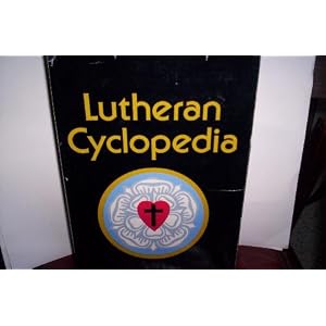 Lutheran Cyclopedia: A Concise in Home Reference for the Christian Family by Erwin L. Lueker
