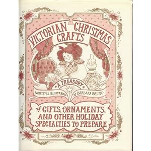 Victorian Christmas crafts: A treasury of gifts, ornaments, and other holiday specialties... by Barbara Bruno