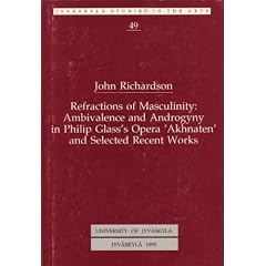 Refractions of Masculinity: Ambivalence and Androgyny in Philip Glass's Opera 'Akhnaten' and Selected Recent Works (Jyvaskyla Studies in the Arts)