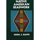 Native American Beadwork: Traditional Beading Techniques for the Modern-Day Beadworker by  Georg J. Barth