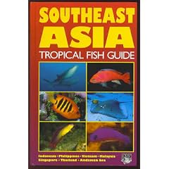 Southeast Asia Tropical Fish Guide: Indonesia, Philippines, Vietnam, Malaysia, Singapore, Thailand, Andaman Sea