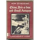 How to Restore China, Bric-A-Brack and Small Antiques by Raymond F. Yates