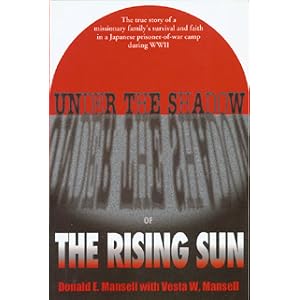 Under the Shadow of the Rising Sun: The True Story of a Missionary Family's Survival and Faith in a... by Donald Ernest Mansell and Vesta West Mansell
