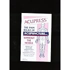 Acupress, the Pain of Relief of Acupuncture Without the Needle by 