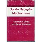 Opiate Receptor Mechanisms: Neurochemical and Neurophysiological Processes in Opiate Drug... by  Solomon H. Snyder and Steven Matthysse