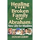 Healing The Broken Family of Abraham: New Life for Muslims by 