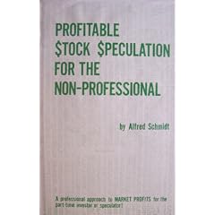  Profitable Stock Speculation for the Non-Professional: A Philosophy of Major Cycle Speculation: Alfred Schmidt: Books