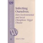 Infecting Ourselves: How Environmental and Social Disruptions Trigger Disease (Worldwatch... by  Anne E. Platt