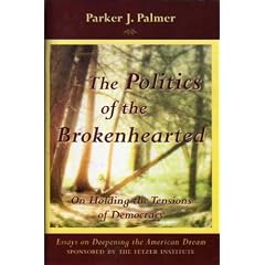 The Politics of the Brokenhearted: On Holding the Tensions of Democracy (Essays on Deepening the American Dream, Spring 2005, Essay No. 8)