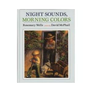 Night Sounds, Morning Colors by Rosemary Wells and David McPhail