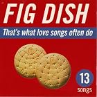 Click here to buy That's What Love Songs Often Do by Fig Dish .