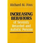 Increasing Behaviors Decreasing Behaviors of Persons With Severe Retardation and Autism by  Richard M. Foxx