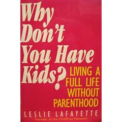 Why Don't You Have Kids?: Living a Full Life Without Parenthood