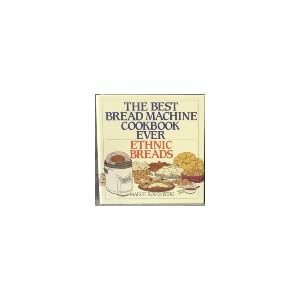 The Best Bread Machine Cookbook Ever: Ethnic Breads
