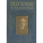 Billy Sunday, The Man and His Message, With His Own Words Which Have Won Thousands For Christ book cover