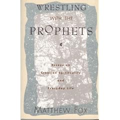 Wrestling With the Prophets: Essays on Creation Spirituality and Everyday Life