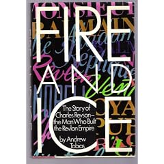 Fire and Ice : The Story of Charles Revson, the Man Who Built theRevlon Empire