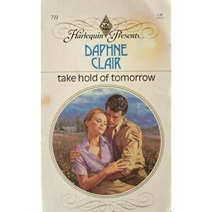 Take Hold Of Tomorrow (Harlequin Presents, No 711) by Daphne Clair