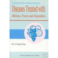 Diseases Treated with Melons, Fruits and Vegetables: Traditional Chinese Medical Therapies by  Xiu Zongchang