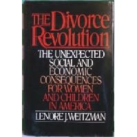 The Divorce Revolution: The Unexpected Social and Economic Consequences for Women and Children in America