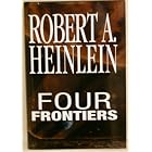 Four Frontiers (Rocket Ship Galileo, Space Cadet, Red Planet, Farmer in the Sky) by Robert A. Heinlein