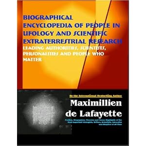 Biographical Encyclopedia Of People In Ufology And Scientific Extraterrestrial Research: Leading Authorities, Scientists, Personalities And People Who Matter