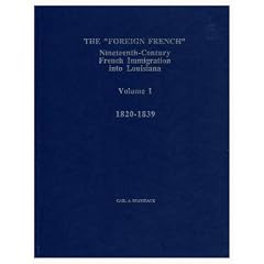 The Foreign French: Nineteenth Century French Immigration into Louisiana, Volume 1 - 1820-1839