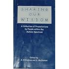 Sharing Our Wisdom: A Collection of Presentations by People Within the Autism Spectrum by 