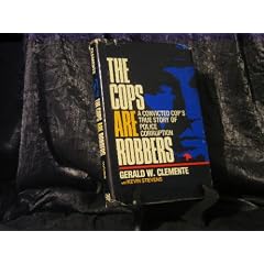 The Cops Are Robbers: A Convicted Cop's True Story of Police Corruption