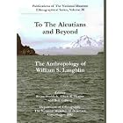 Click here to buy To the Aleutians and Beyond: The Anthropology of William S. Laughlin by  William S. Laughlin, Bruno Frohlich, Albert B. Harper, and Rolf Gilbert.