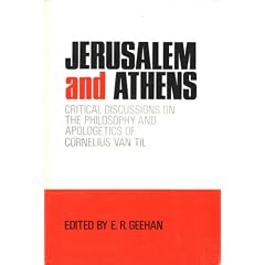 Jerusalem & Athens: Critical Discussions on the Philosophy and Apologetics of Cornelius Van Til