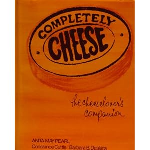 Completely Cheese: The Cheeselover's Companion