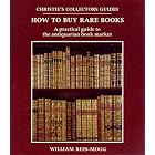 How to Buy Rare Books: A Practical Guide to the Antiquarian Book Market (Christie's... by  William Rees-Mogg