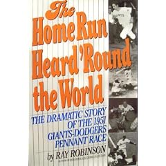 The Home Run Heard 'Round the World: The Dramatic Story of the 1951 Giants-Dodgers Pennant Race