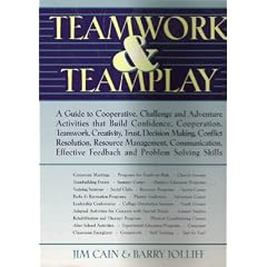 Teamwork & Teamplay: A Guide to Cooperative, Challenge, and Adventure Activities That Build Confidence, Cooperation, Teamwork, Creativity, Trust, Decision Making, conflict