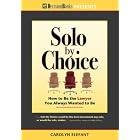 Solo by Choice: How to Be the Lawyer You Always Wanted to Be by Carolyn Elefant