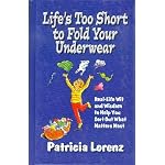 Life's Too Short to Fold Your Underwear: Real-Life Wit and Wisdom to Help You Sort Out What Matters Most book cover