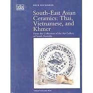 South-East Asian Ceramics: Thai, Vietnamese, and Khmer From the Collection of the Art Gallery of South Australia, Adelaide (Asia Collection)