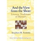 Click here to buy And the View from the Shore: Literary Traditions of Hawaii by  Stephen H. Sumida.
